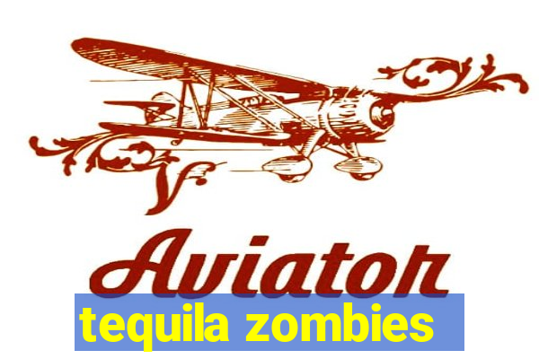 tequila zombies